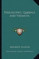 Philosophy, Qabbala and Vedanta di Maurice Fluegel edito da Kessinger Publishing