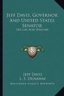 Jeff Davis, Governor and United States Senator: His Life and Speeches di Jeff Davis edito da Kessinger Publishing