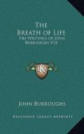 The Breath of Life: The Writings of John Burroughs V18 di John Burroughs edito da Kessinger Publishing
