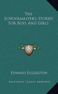 The Schoolmaster's Stories for Boys and Girls di Edward Eggleston edito da Kessinger Publishing