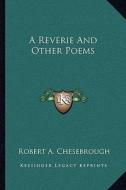A Reverie and Other Poems di Robert A. Chesebrough edito da Kessinger Publishing