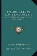English Rule in Gascony, 1199-1295: With Special References to the Towns (1912) di Frank Burr Marsh edito da Kessinger Publishing