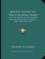 Rhode Island in the Colonial Wars: A List of Rhode Island Soldiers and Sailors in King George's War, 1740-1748 (1920) di Howard M. Chapin edito da Kessinger Publishing