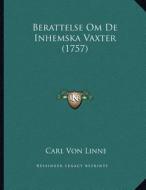 Berattelse Om de Inhemska Vaxter (1757) di Carl Von Linne edito da Kessinger Publishing