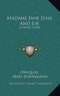 Madame Jane Junk and Joe: A Novel (1876) di Oraquill, Mary Bornemann edito da Kessinger Publishing