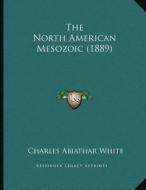 The North American Mesozoic (1889) di Charles Abiathar White edito da Kessinger Publishing