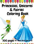 300 Pages Princesses, Unicorns and Fairies Coloring book for Smart Girls Ages 4-10 di Giulia Grace edito da LIGHTNING SOURCE INC