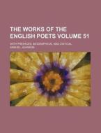 The Works of the English Poets Volume 51; With Prefaces, Biographical and Critical di Samuel Johnson edito da Rarebooksclub.com