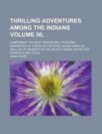 Thrilling Adventures Among The Indians; Comprising The Most Remarkable Personal Narratives Of Events In The Early Indian Wars, As Well As Of Incidents di U S Government, John Frost edito da Rarebooksclub.com