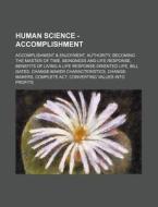 Human Science - Accomplishment: Accomplishment & Enjoyment, Authority, Becoming the Master of Time, Beingness and Life Response, Benefits of Living a di Source Wikia edito da Books LLC, Wiki Series