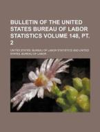 Bulletin of the United States Bureau of Labor Statistics Volume 148, PT. 2 di United States Bureau Statistics edito da Rarebooksclub.com