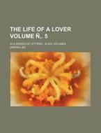 The Life of a Lover; In a Series of Letters in Six Volumes Volume N . 5 di Sophia Lee edito da Rarebooksclub.com