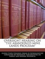 Oversight Hearing On \'\'the Abandoned Mine Lands Program\'\' edito da Bibliogov