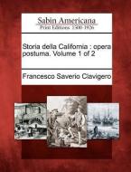 Storia Della California: Opera Postuma. Volume 1 of 2 di Francesco Saverio Clavigero edito da GALE ECCO SABIN AMERICANA