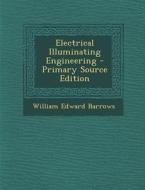 Electrical Illuminating Engineering di William Edward Barrows edito da Nabu Press