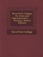 Haverford College: Its Aims and Characteristics ... edito da Nabu Press