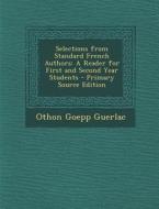 Selections from Standard French Authors: A Reader for First and Second Year Students (Primary Source) di Othon Goepp Guerlac edito da Nabu Press