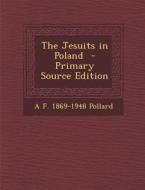 The Jesuits in Poland di A. F. 1869-1948 Pollard edito da Nabu Press