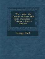 The Violin, Its Famous Makers and Their Imitators - Primary Source Edition di George Hart edito da Nabu Press
