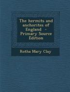 The Hermits and Anchorites of England di Rotha Mary Clay edito da Nabu Press