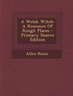 A Welsh Witch: A Romance of Rough Places - Primary Source Edition di Allen Raine edito da Nabu Press
