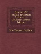 Sources of Indian Tradition Volume I - Primary Source Edition di Wm Theodore De Bary edito da Nabu Press