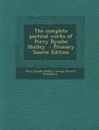 The Complete Poetical Works of Percy Bysshe Shelley - Primary Source Edition di Percy Bysshe Shelley, George Edward Woodberry edito da Nabu Press