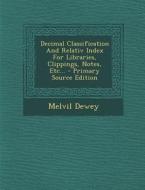 Decimal Classification and Relativ Index for Libraries, Clippings, Notes, Etc... - Primary Source Edition di Melvil Dewey edito da Nabu Press
