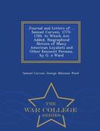 Journal And Letters Of ... Samuel Curwen, 1775-1784. To Which Are Added, Biographical Notices Of Many American Loyalists And Other Eminent Persons, By di Samuel Curwen, George Atkinson Ward edito da War College Series