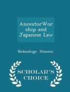 Ancestorworship And Japanese Law - Scholar's Choice Edition di Nobushige Hozumi edito da Scholar's Choice