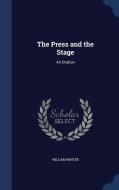 The Press And The Stage di William Winter edito da Sagwan Press