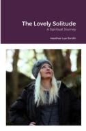 The Lovely Solitude di Heather Smith edito da Lulu.com