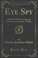 Eye Spy di William Hamilton Gibson edito da Forgotten Books