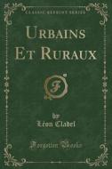 Cladel, L: Urbains Et Ruraux (Classic Reprint) di Leon Cladel edito da Forgotten Books