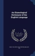 An Etymological Dictionary Of The English Language di Walter W 1835-1912 Skeat edito da Sagwan Press