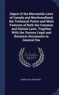 Digest Of The Mercantile Laws Of Canada And Newfoundland; The Technical Points And Main Features Of Both The Common And Statute Laws. Together With Th di Anger Henry edito da Sagwan Press