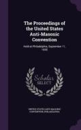 The Proceedings Of The United States Anti-masonic Convention edito da Palala Press