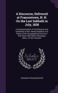 A Discourse, Delivered At Francestown, N. H. On The Last Sabbath In July, 1838 di Ephraim Putnam Bradford edito da Palala Press