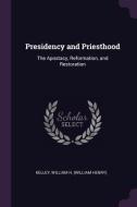 Presidency and Priesthood: The Apostacy, Reformation, and Restoration di William H. Kelley edito da CHIZINE PUBN