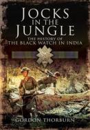 Jocks in the Jungle: The Black Watch and Cameronians as Chindits di Gordon Thorburn edito da PEN & SWORD MILITARY