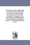 The Works of the REV. Robert Hall, A.M., with a Memoir of His Life, by Dr. Gregory; Reminiscences, by John Greene, Esq.; di Robert Hall edito da UNIV OF MICHIGAN PR