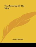 The Renewing of the Mind di Louise B. Brownell edito da Kessinger Publishing