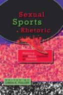 Sexual Sports Rhetoric: Historical and Media Contexts of Violence edito da Lang, Peter