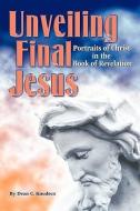 Unveiling Final Jesus: Portraits of Christ in the Book of Revelation di Dean Knudsen edito da AUTHORHOUSE