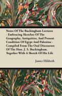 Notes Of The Buckingham Lectures - Embracing Sketches Of The Geography, Antiquities, And Present Condition Of Egypt And  di James Hildreth edito da Smyth Press