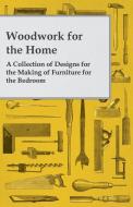 Woodwork for the Home - A Collection of Designs for the Making of Furniture for the Bedroom di Anon edito da Braithwaite Press