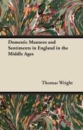 Domestic Manners and Sentiments in England in the Middle Ages di Thomas Wright edito da Brownell Press