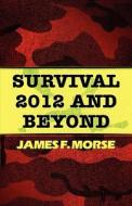 Survival 2012 And Beyond di James F Morse edito da America Star Books