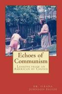 Echoes of Communism (Lessons from an American by Choice) di Ileane Johnson Paugh, Dr Ileana Johnson Paugh edito da Createspace