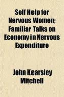 Self Help For Nervous Women; Familiar Ta di John Kearsley Mitchell edito da General Books
